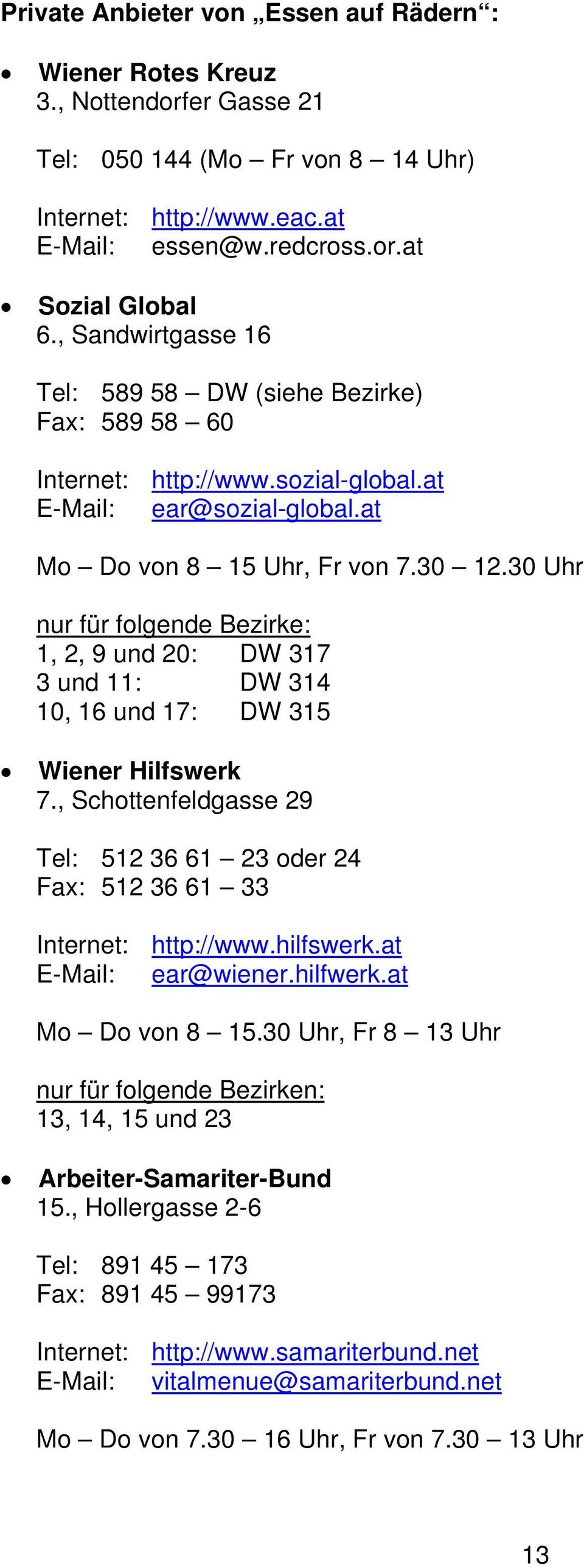 30 Uhr nur für folgende Bezirke: 1, 2, 9 und 20: DW 317 3 und 11: DW 314 10, 16 und 17: DW 315 Wiener Hilfswerk 7.