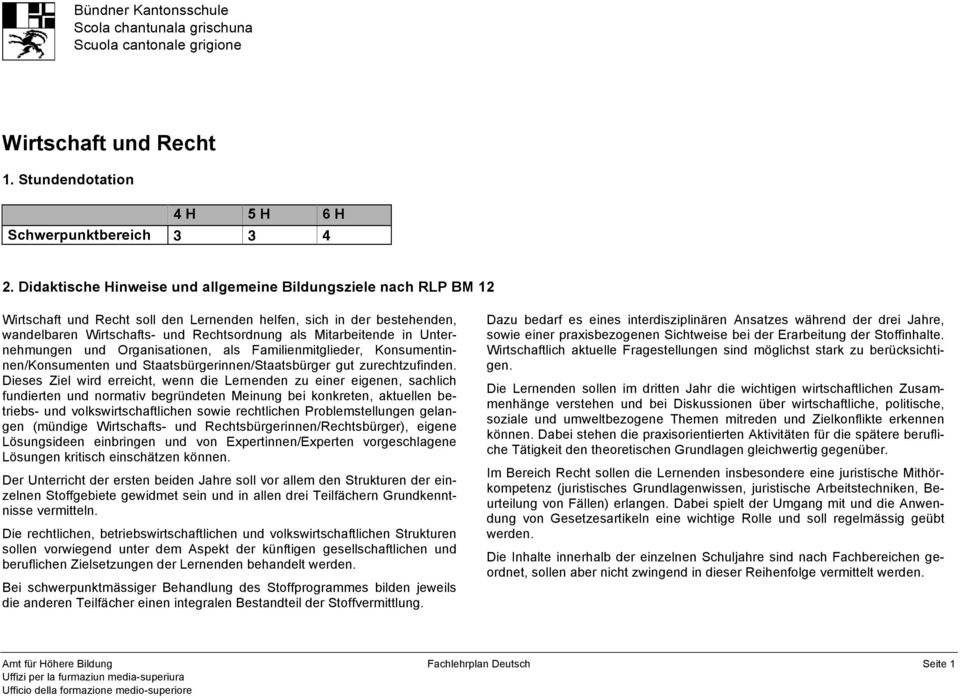 in Unternehmungen und Organisationen, als Familienmitglieder, Konsumentinnen/Konsumenten und Staatsbürgerinnen/Staatsbürger gut zurechtzufinden.