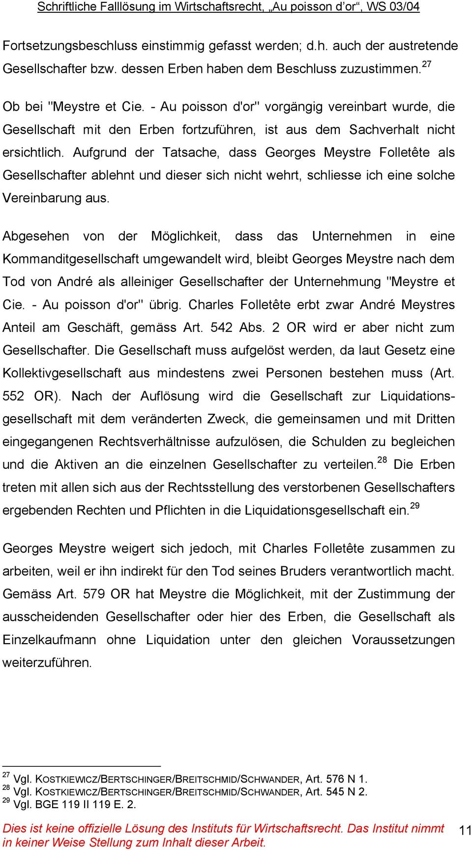 Aufgrund der Tatsache, dass Georges Meystre Folletête als Gesellschafter ablehnt und dieser sich nicht wehrt, schliesse ich eine solche Vereinbarung aus.