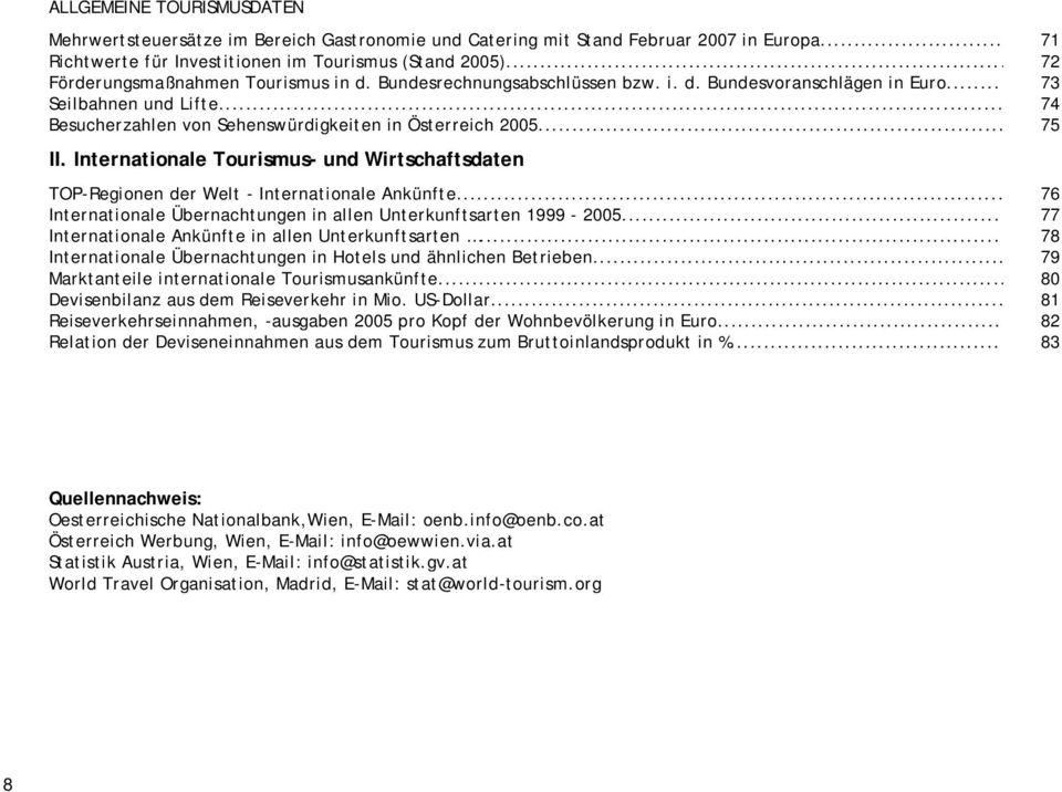 .. 75 II. Internationale Tourismus- und Wirtschaftsdaten TOP-Regionen der Welt - Internationale Ankünfte... 76 Internationale Übernachtungen in allen Unterkunftsarten 1999-2005.