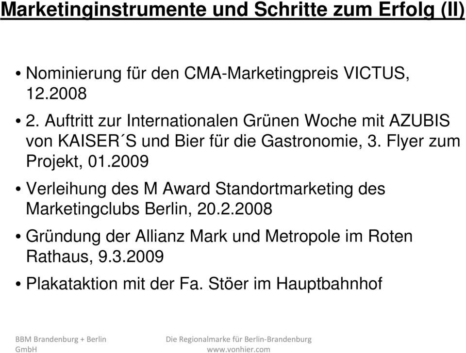 Flyer zum Projekt, 01.2009 Verleihung des M Award Standortmarketing des Marketingclubs Berlin, 20.2.2008 Gründung der Allianz Mark und Metropole im Roten Rathaus, 9.
