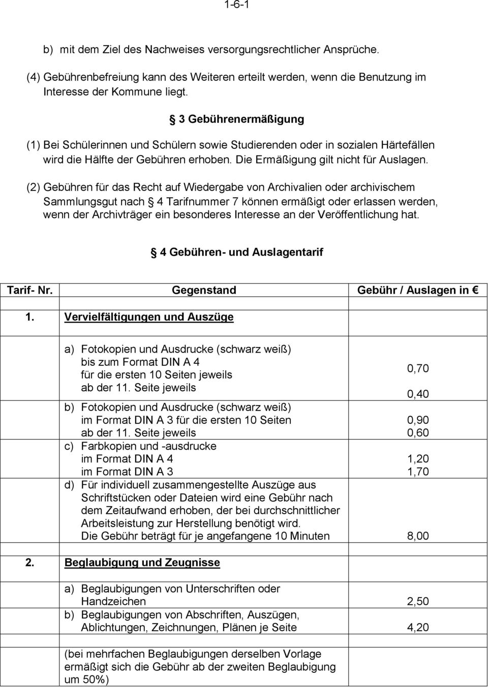 (2) Gebühren für das Recht auf Wiedergabe von Archivalien oder archivischem Sammlungsgut nach 4 Tarifnummer 7 können ermäßigt oder erlassen werden, wenn der Archivträger ein besonderes Interesse an