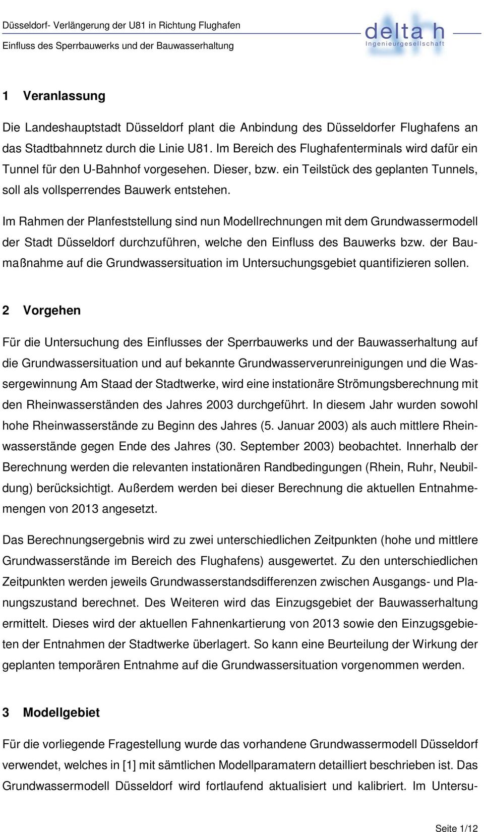 Im Rahmen der Planfeststellung sind nun Modellrechnungen mit dem Grundwassermodell der Stadt Düsseldorf durchzuführen, welche den Einfluss des Bauwerks bzw.