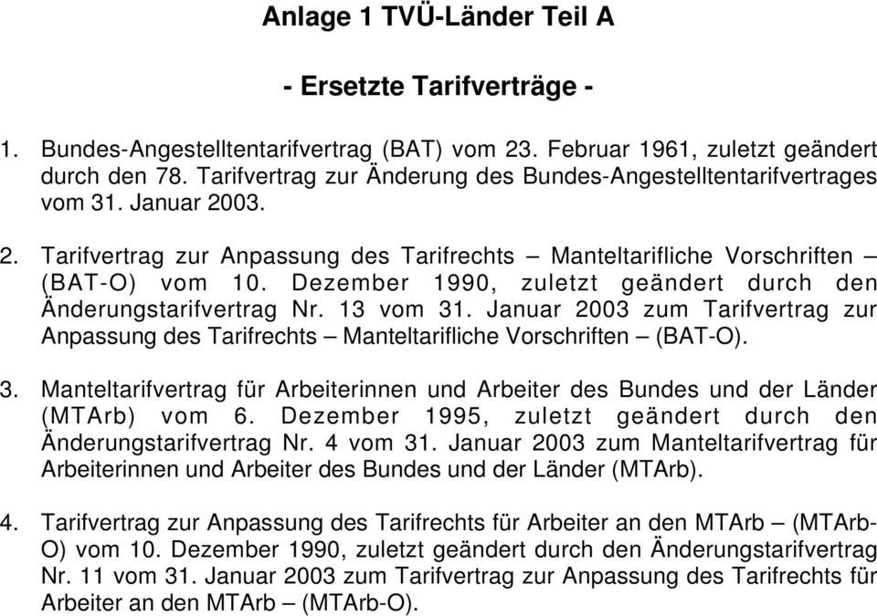 Dezember 1990, zuletzt geändert durch den Änderungstarifvertrag Nr. 13 vom 31. Januar 2003 zum Tarifvertrag zur Anpassung des Tarifrechts Manteltarifliche Vorschriften (BAT-O). 3. Manteltarifvertrag für Arbeiterinnen und Arbeiter des Bundes und der Länder (MTArb) vom 6.