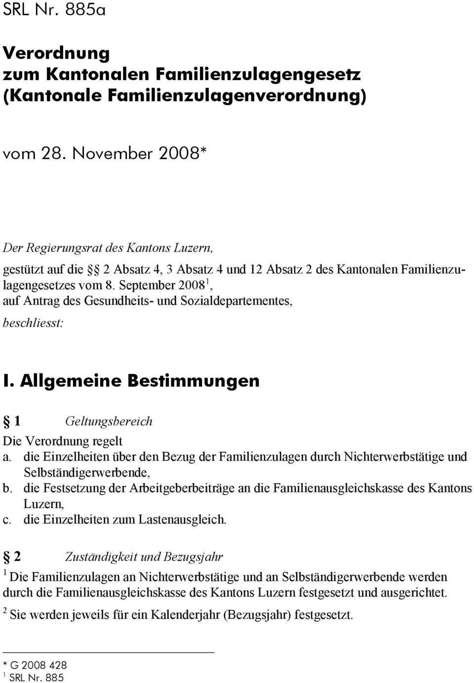 September 008, auf Antrag des Gesundheits- und Sozialdepartementes, beschliesst: I. Allgemeine Bestimmungen Geltungsbereich Die Verordnung regelt a.