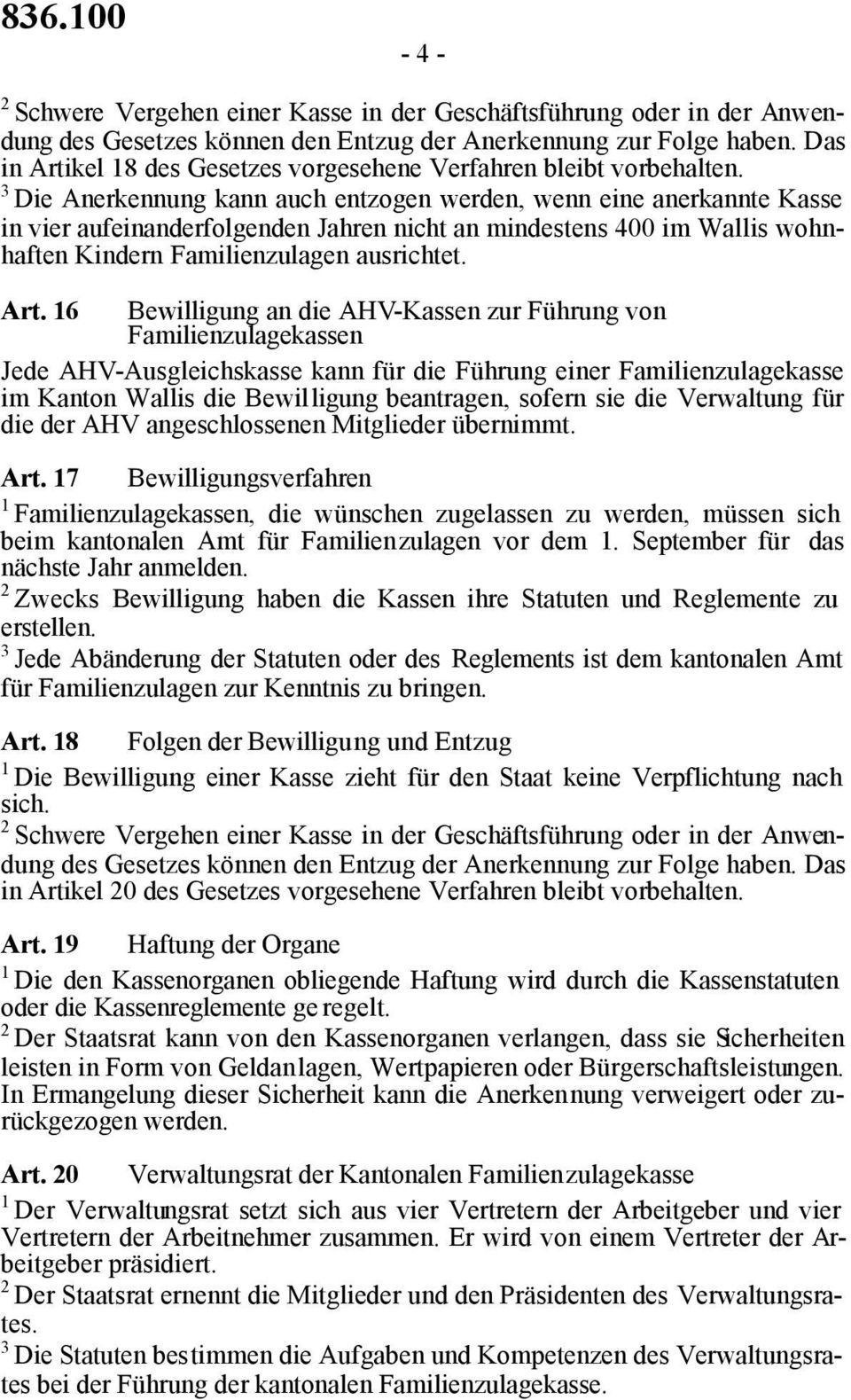 Die Anerkennung kann auch entzogen werden, wenn eine anerkannte Kasse in vier aufeinanderfolgenden Jahren nicht an mindestens 400 im Wallis wohnhaften Kindern Familienzulagen ausrichtet. Art.