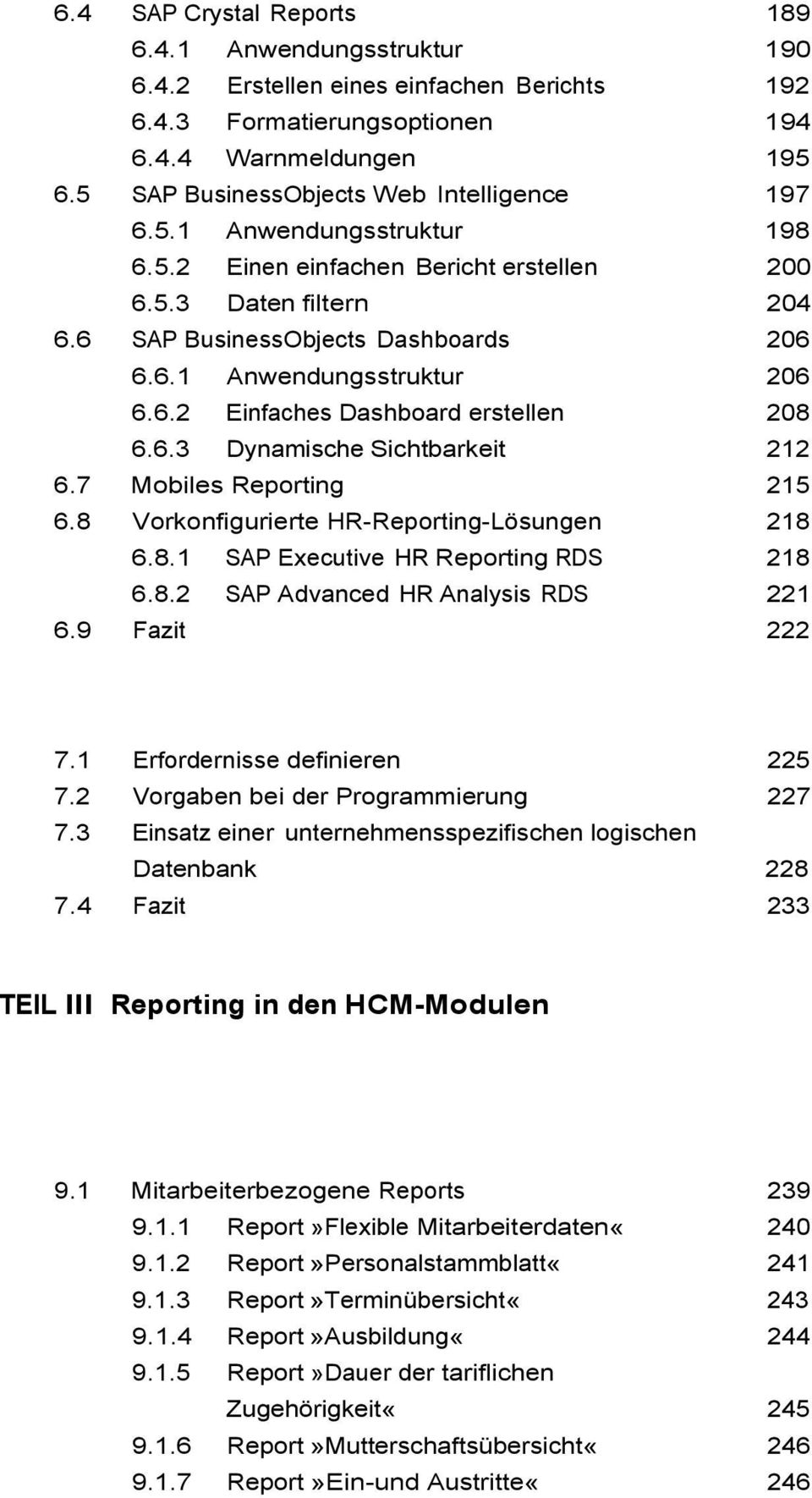 6.2 Einfaches Dashboard erstellen 208 6.6.3 Dynamische Sichtbarkeit 212 6.7 Mobiles Reporting 215 6.8 Vorkonfigurierte HR-Reporting-Lösungen 218 6.8.1 SAP Executive HR Reporting RDS 218 6.8.2 SAP Advanced HR Analysis RDS 221 6.