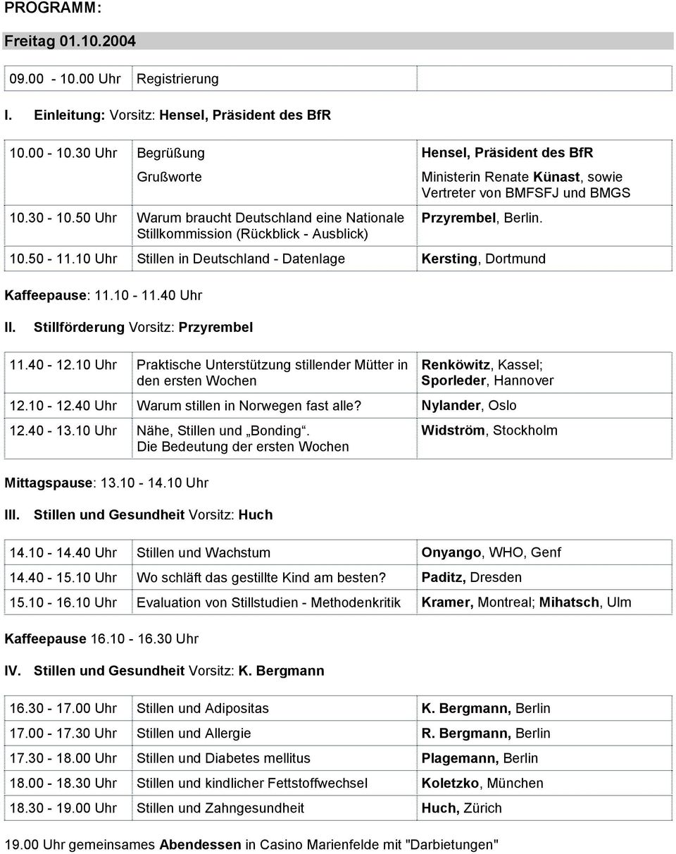 50-11.10 Uhr Stillen in Deutschland - Datenlage Kersting, Dortmund Kaffeepause: 11.10-11.40 Uhr II. Stillförderung Vorsitz: Przyrembel 11.40-12.