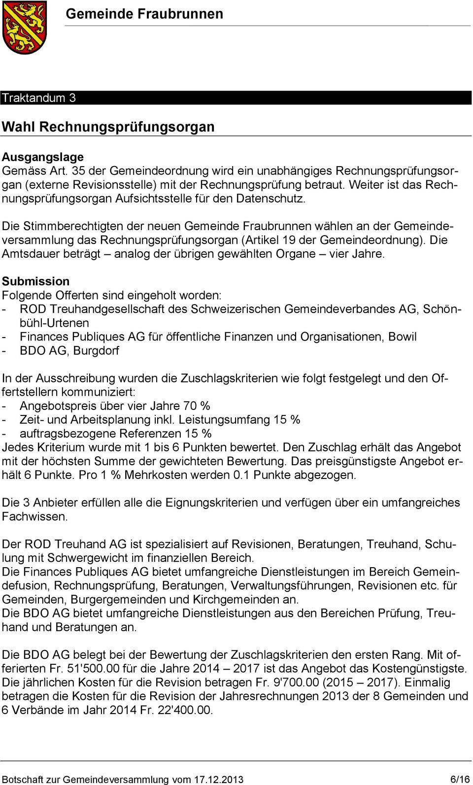 Die Stimmberechtigten der neuen Gemeinde Fraubrunnen wählen an der Gemeindeversammlung das Rechnungsprüfungsorgan (Artikel 19 der Gemeindeordnung).