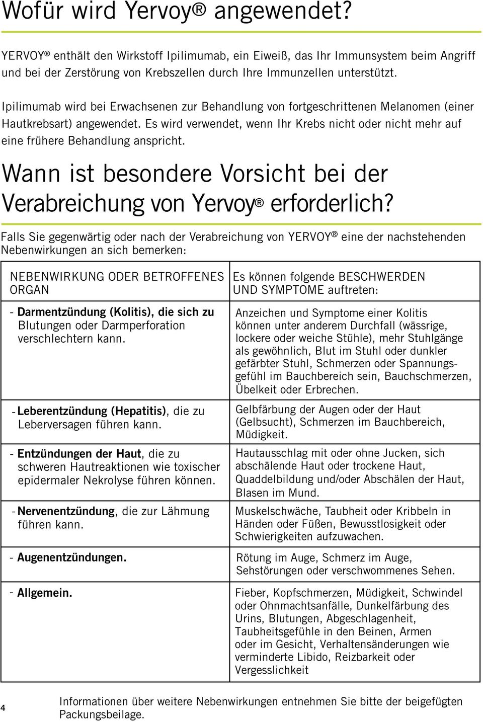 Es wird verwendet, wenn Ihr Krebs nicht oder nicht mehr auf eine frühere Behandlung anspricht. Wanneer ist besondere moet u extra Vorsicht voorzichtig bei der Verabreichung von Yervoy erforderlich?