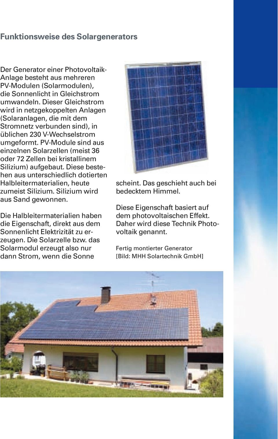 PV-Module sind aus einzelnen Solarzellen (meist 36 oder 72 Zellen bei kristallinem Silizium) aufgebaut. Diese bestehen aus unterschiedlich dotierten Halbleitermaterialien, heute zumeist Silizium.