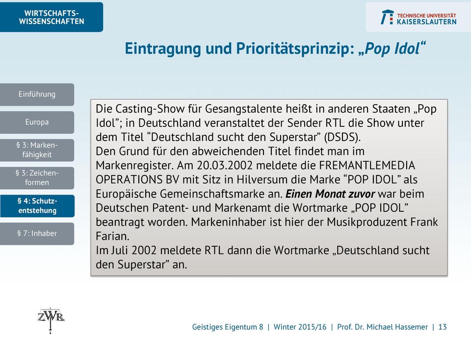 2002 meldete die FREMANTLEMEDIA OPERATIONS BV mit Sitz in Hilversum die Marke POP IDOL als Europäische Gemeinschaftsmarke an.