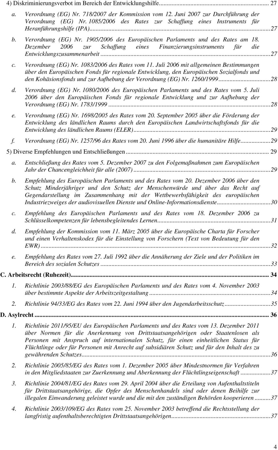 Dezember 2006 zur Schaffung eines Finanzierungsinstruments für die Entwicklungszusammenarbeit... 27 c. Verordnung (EG) Nr. 1083/2006 des Rates vom 11.