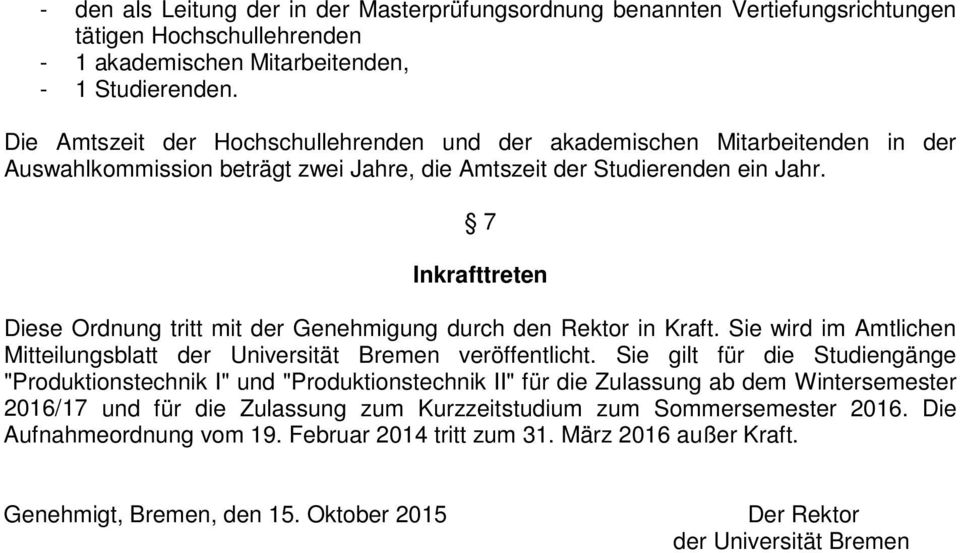 7 Inkrafttreten Diese Ordnung tritt mit der Genehmigung durch den Rektor in Kraft. Sie wird im Amtlichen Mitteilungsblatt der Universität Bremen veröffentlicht.