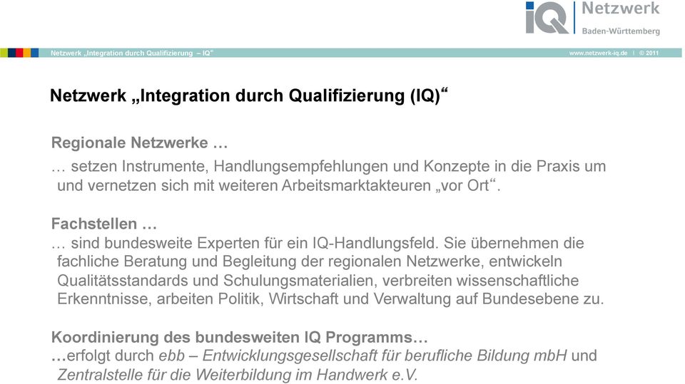 Sie übernehmen die fachliche Beratung und Begleitung der regionalen Netzwerke, entwickeln Qualitätsstandards und Schulungsmaterialien, verbreiten wissenschaftliche