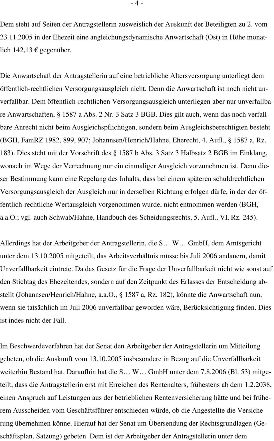 Die Anwartschaft der Antragstellerin auf eine betriebliche Altersversorgung unterliegt dem öffentlich-rechtlichen Versorgungsausgleich nicht. Denn die Anwartschaft ist noch nicht unverfallbar.