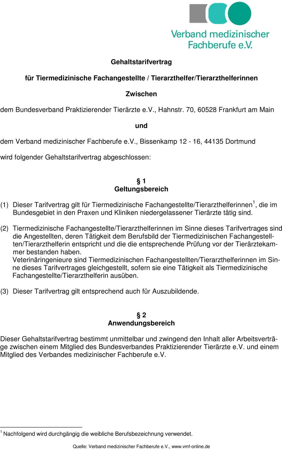 , Bissenkamp 12-16, 44135 Dortmund wird folgender Gehaltstarifvertrag abgeschlossen: 1 Geltungsbereich (1) Dieser Tarifvertrag gilt für Tiermedizinische Fachangestellte/Tierarzthelferinnen 1, die im