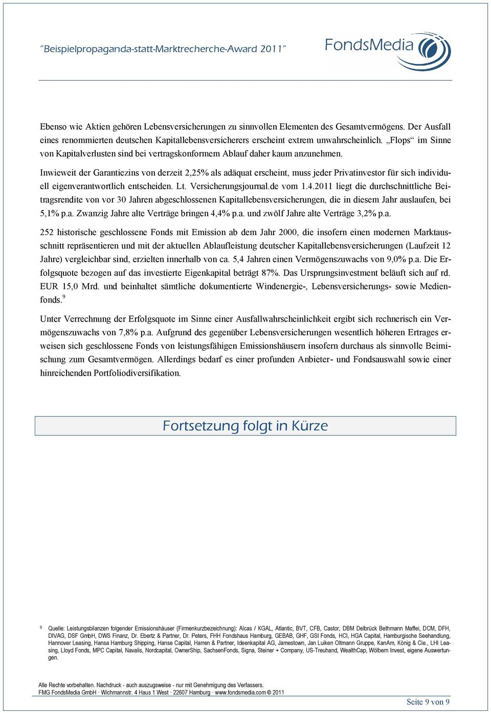 Inwieweit der Garantiezins von derzeit 2,25% als adäquat erscheint, muss jeder Privatinvestor für sich individuell eigenverantwortlich entscheiden. Lt. Versicherungsjournal.de vom 1.4.