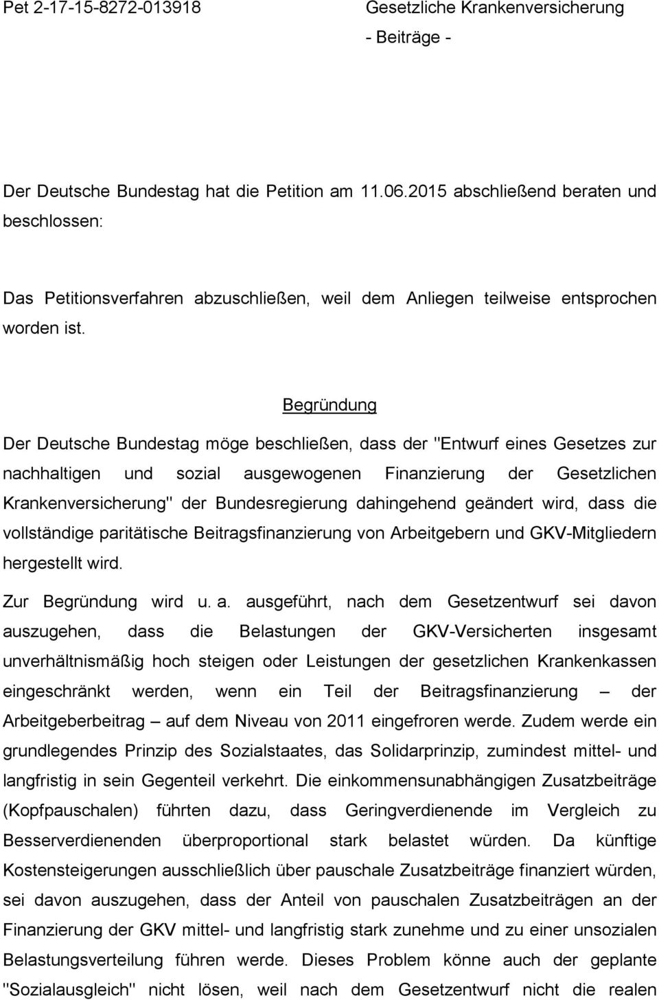 Begründung Der Deutsche Bundestag möge beschließen, dass der "Entwurf eines Gesetzes zur nachhaltigen und sozial ausgewogenen Finanzierung der Gesetzlichen Krankenversicherung" der Bundesregierung