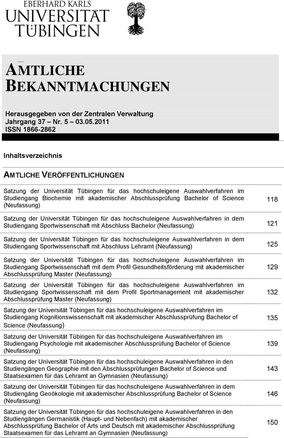 Bachelor of Science (Neufassung) 118 Satzung der Universität Tübingen für das hochschuleigene Auswahlverfahren in dem Studiengang Sportwissenschaft mit Abschluss Bachelor (Neufassung) 121 Satzung der