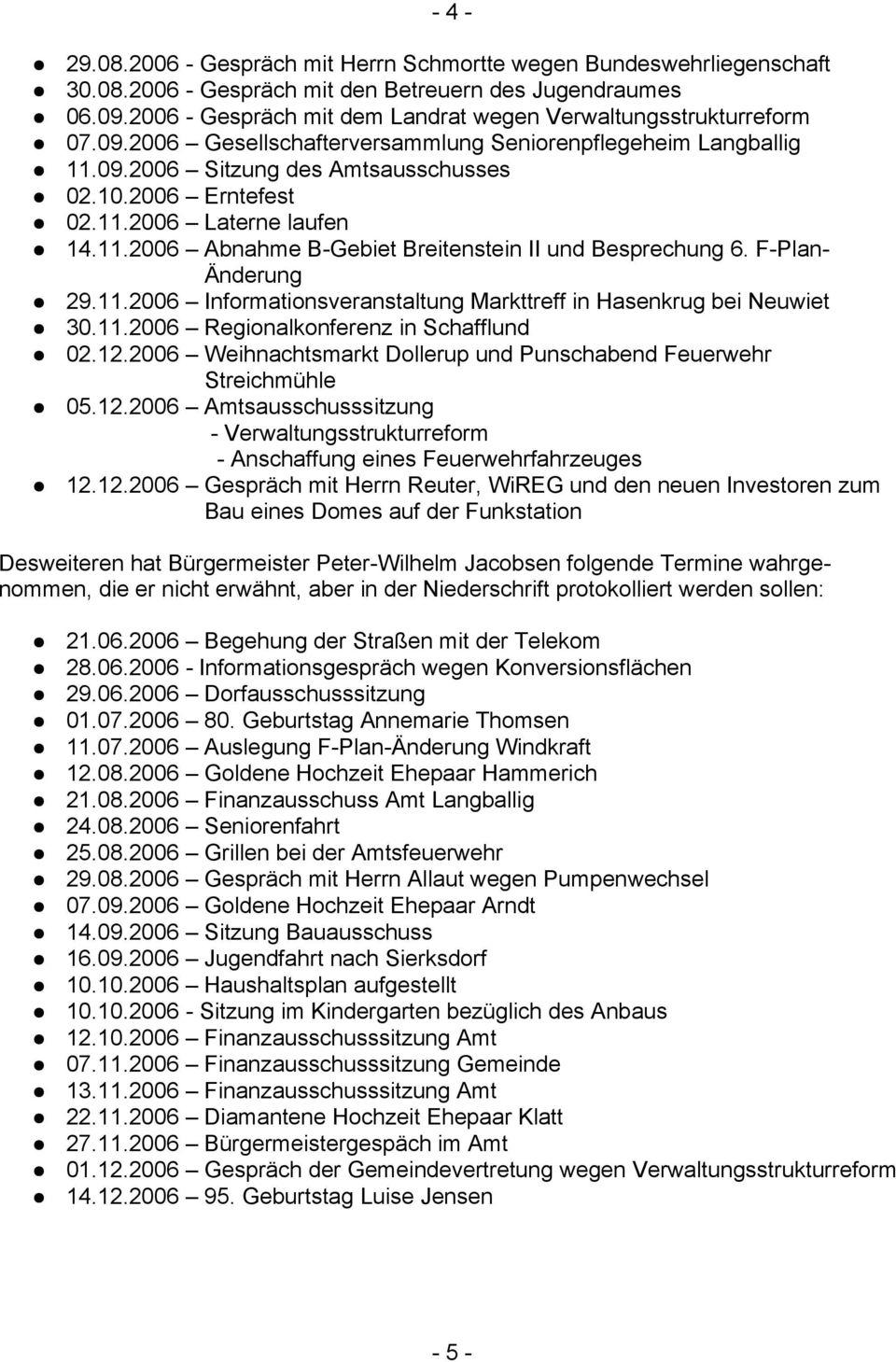 11.2006 Abnahme B-Gebiet Breitenstein II und Besprechung 6. F-Plan- Änderung 29.11.2006 Informationsveranstaltung Markttreff in Hasenkrug bei Neuwiet 30.11.2006 Regionalkonferenz in Schafflund 02.12.