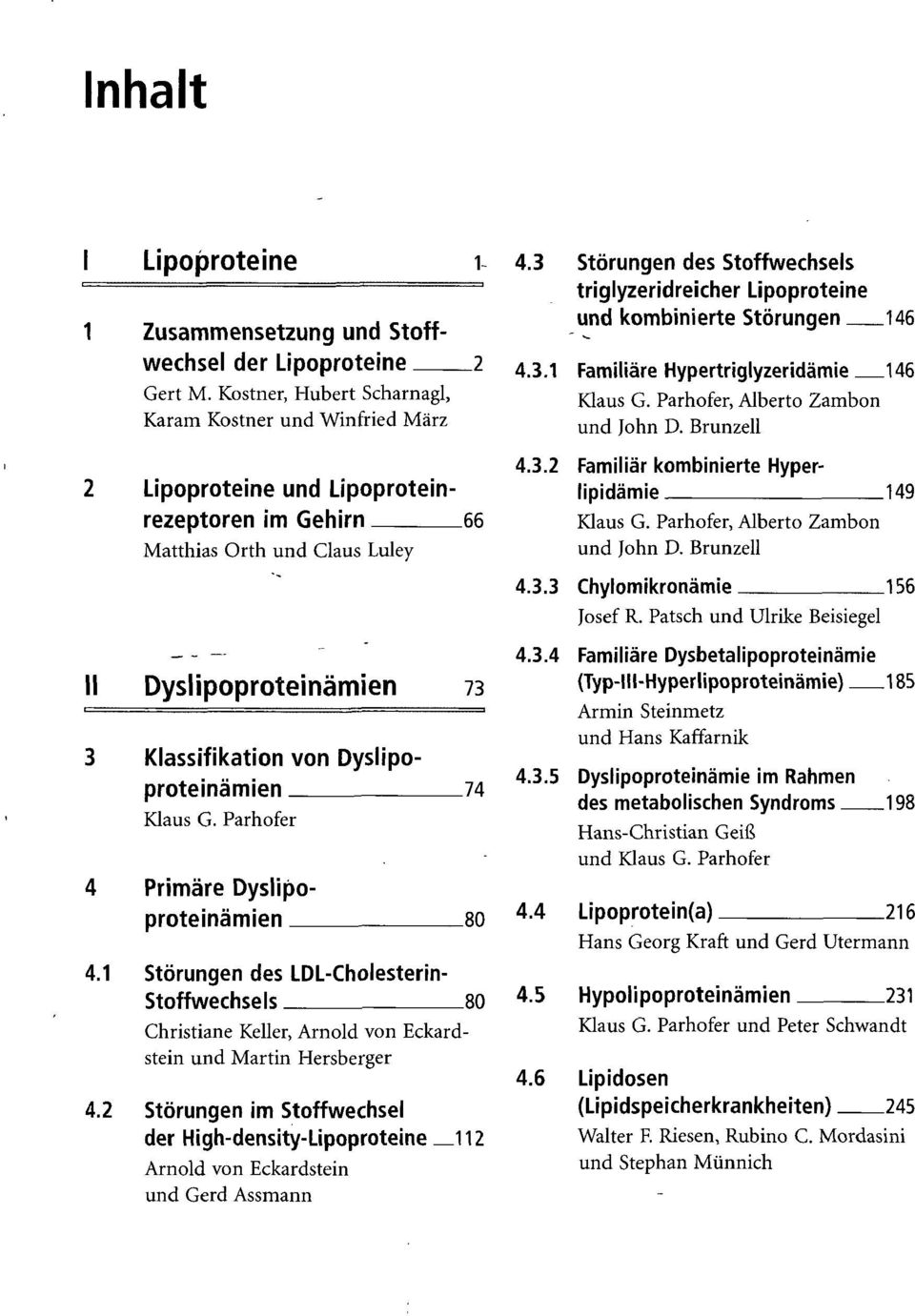 Brunzell Lipoproteine und Lipoproteinrezeptoren im Gehirn 66 Matthias Orth und Claus Luley II Dyslipoproteinämien 73 3 Klassifikation von Dyslipoproteinämien 74 Klaus G.