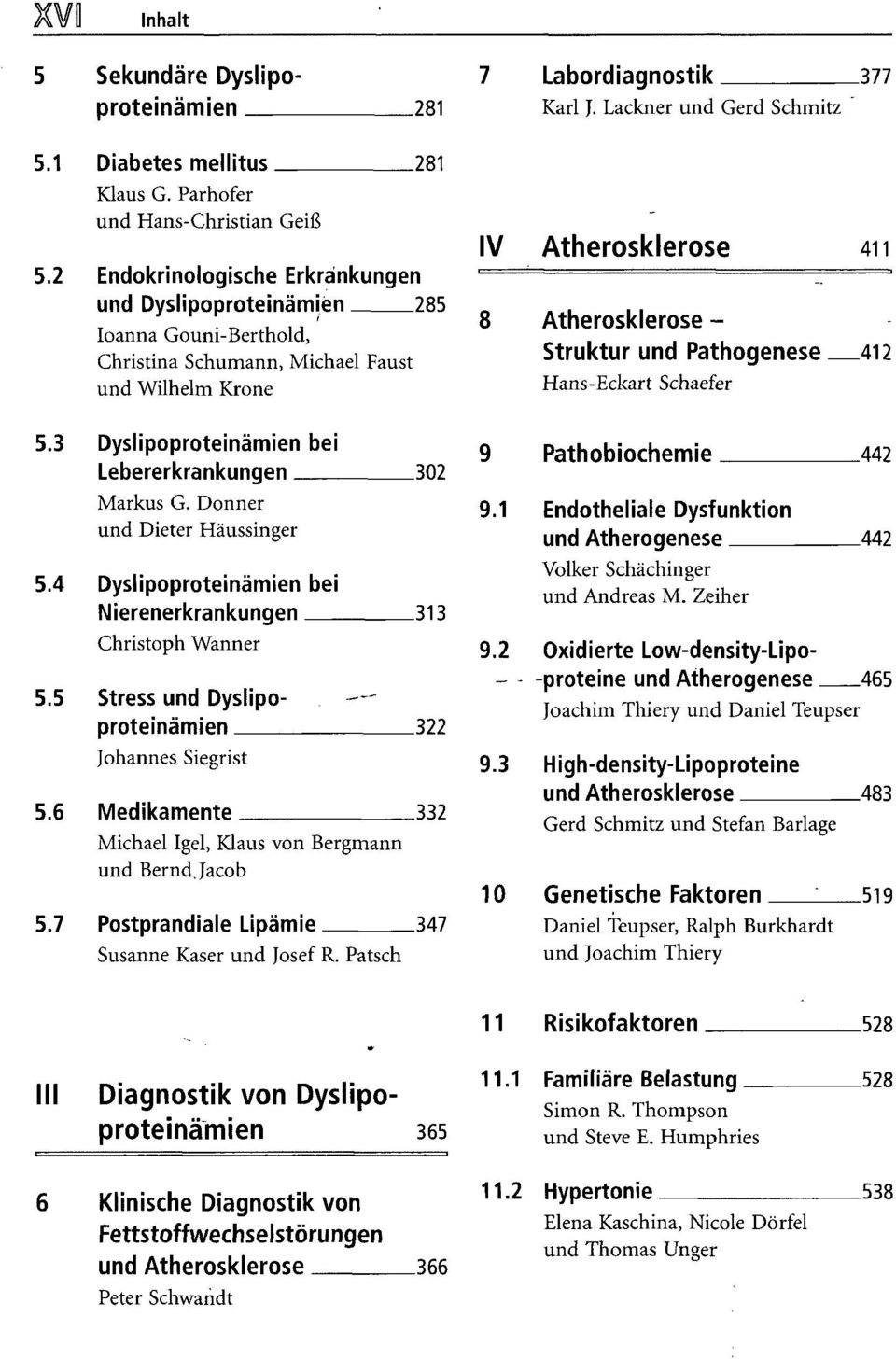 Donner und Dieter Häussinger 5.4 Dyslipoproteinämien bei Nierenerkrankungen 313 Christoph Wanner 5.5 Stress und Dyslipoproteinämien 322 Johannes Siegrist 5.
