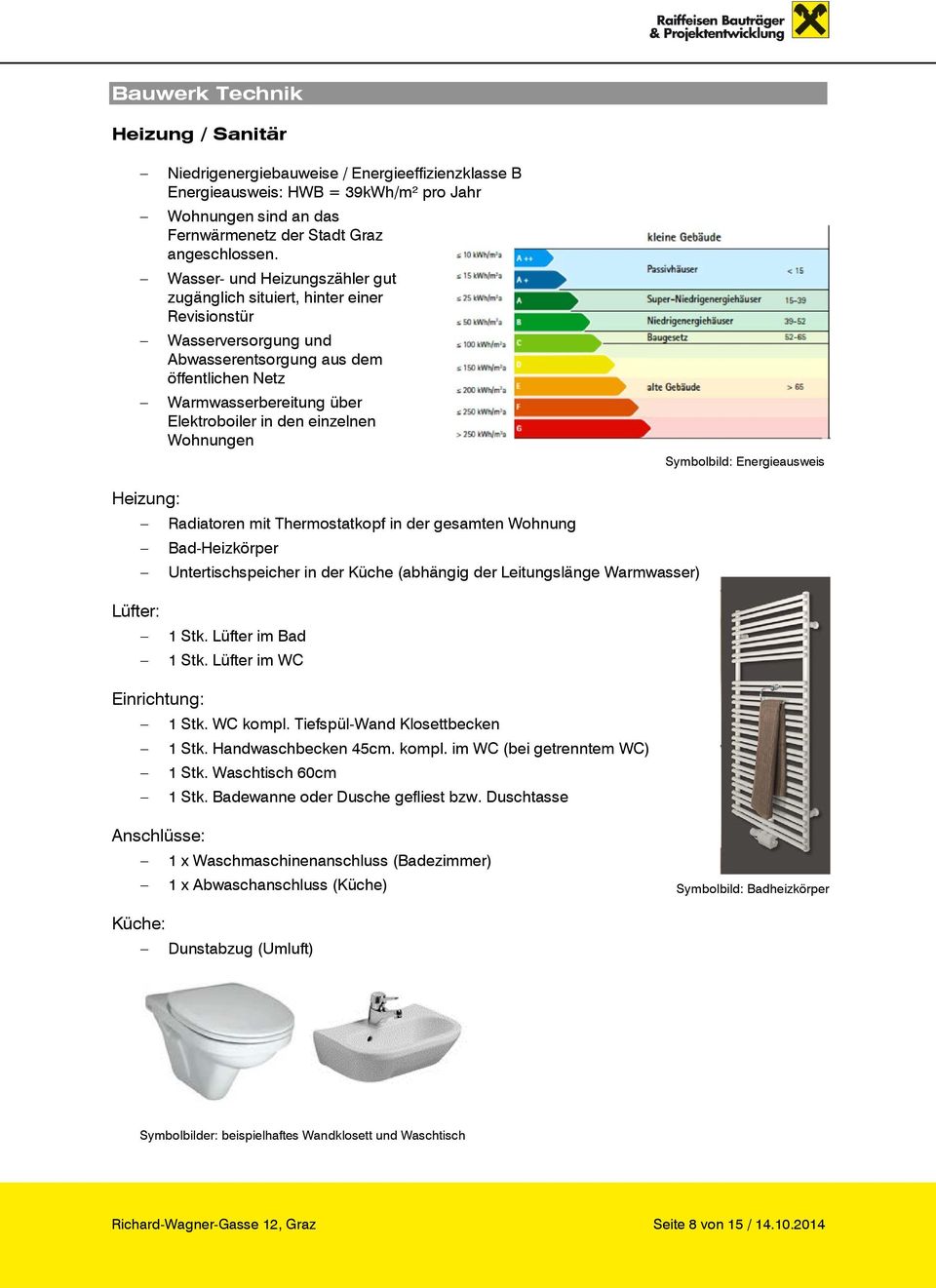 Wohnungen Symbolbild: Energieausweis Heizung: Radiatoren mit Thermostatkopf in der gesamten Wohnung Bad-Heizkörper Untertischspeicher in der Küche (abhängig der Leitungslänge Warmwasser) Lüfter: 1