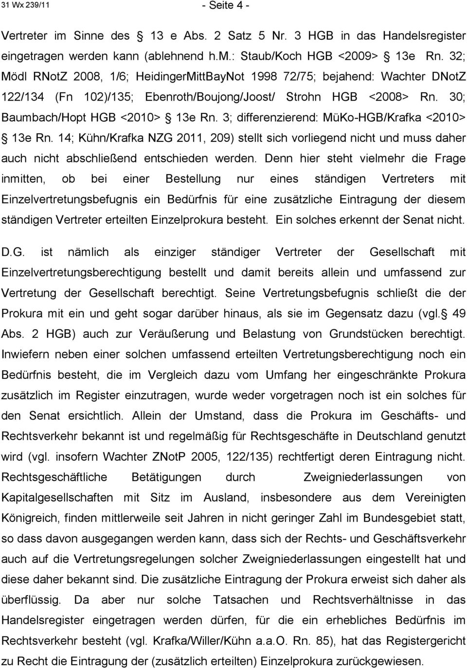 3; differenzierend: MüKo-HGB/Krafka <2010> 13e Rn. 14; Kühn/Krafka NZG 2011, 209) stellt sich vorliegend nicht und muss daher auch nicht abschließend entschieden werden.