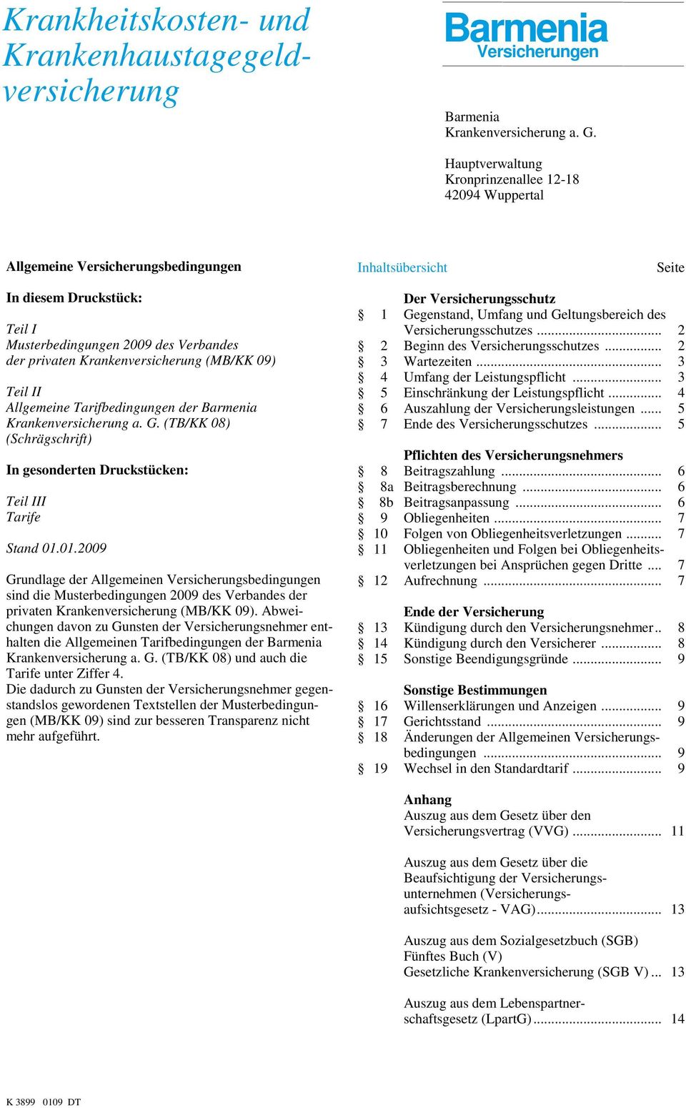 Krankenversicherung (MB/KK 09) Teil II Allgemeine Tarifbedingungen der Barmenia Krankenversicherung a. G. (TB/KK 08) (Schrägschrift) In gesonderten Druckstücken: Teil III Tarife Stand 01.