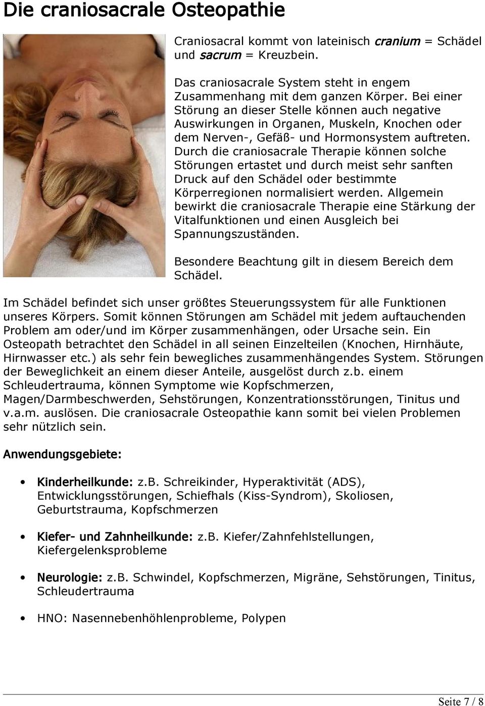 Durch die craniosacrale Therapie können solche Störungen ertastet und durch meist sehr sanften Druck auf den Schädel oder bestimmte Körperregionen normalisiert werden.