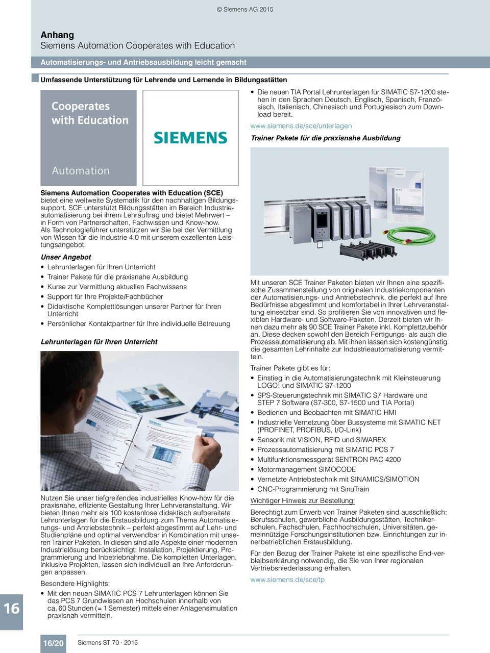 de/sce/unterlagen Trainer Pakete für die praxisnahe Ausbildung Siemens Automation Cooperates with Education (SCE) bietet eine weltweite Systematik für den nachhaltigen Bildungssupport.