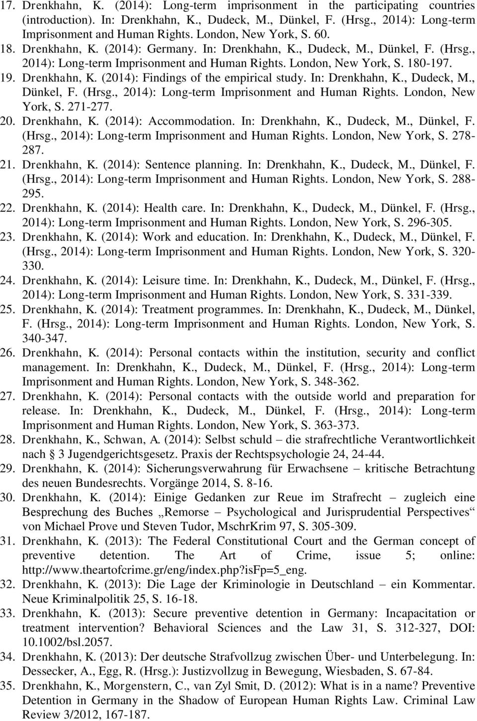 Drenkhahn, K. (2014): Findings of the empirical study. In: Drenkhahn, K., Dudeck, M., Dünkel, F. (Hrsg., 2014): Long-term Imprisonment and Human Rights. London, New York, S. 271-277. 20. Drenkhahn, K. (2014): Accommodation.