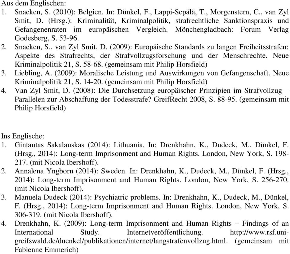 (2009): Europäische Standards zu langen Freiheitsstrafen: Aspekte des Strafrechts, der Strafvollzugsforschung und der Menschrechte. Neue Kriminalpolitik 21, S. 58-68.