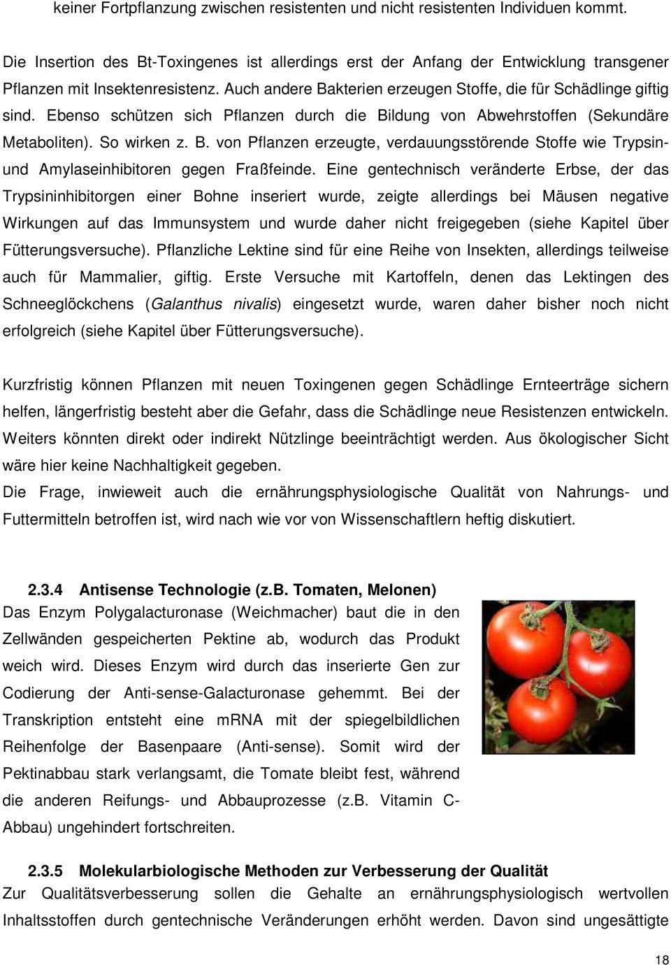 Ebenso schützen sich Pflanzen durch die Bildung von Abwehrstoffen (Sekundäre Metaboliten). So wirken z. B. von Pflanzen erzeugte, verdauungsstörende Stoffe wie Trypsinund Amylaseinhibitoren gegen Fraßfeinde.