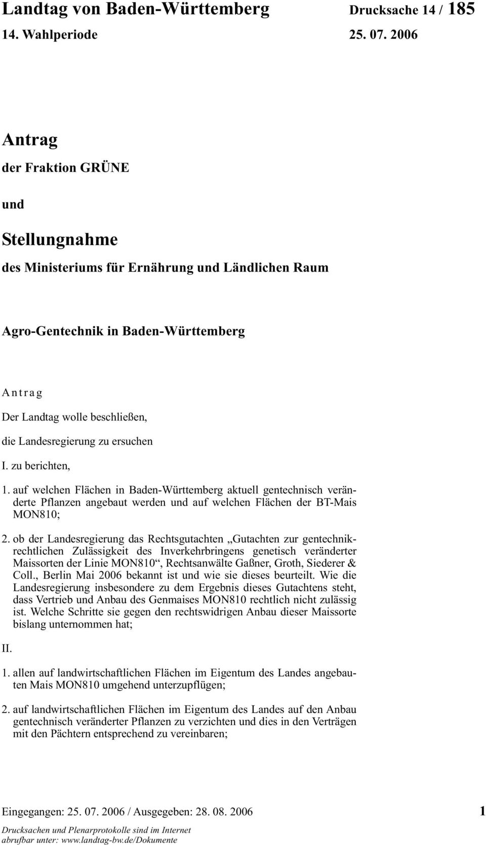 ersuchen I. zu berichten, 1. auf welchen Flächen in Baden-Württemberg aktuell gentechnisch veränderte Pflanzen angebaut werden und auf welchen Flächen der BT-Mais MON810; 2.