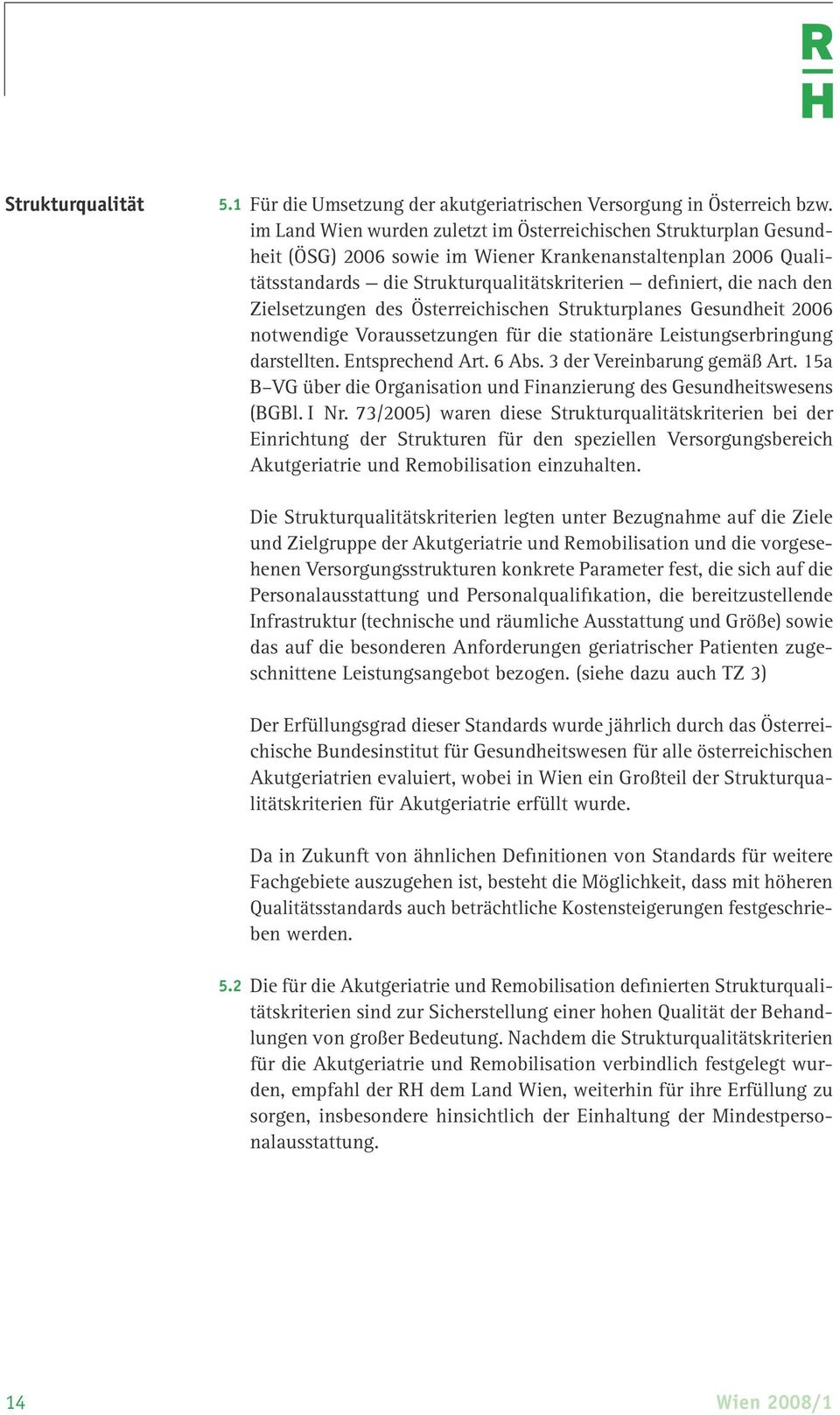 Zielsetzungen des Österreichischen Strukturplanes Gesundheit 2006 notwendige Voraussetzungen für die stationäre Leistungserbringung darstellten. Entsprechend Art. 6 Abs. 3 der Vereinbarung gemäß Art.