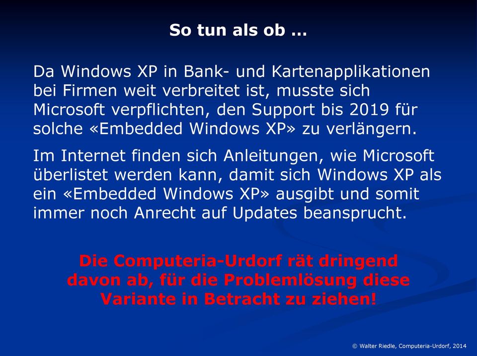 Im Internet finden sich Anleitungen, wie Microsoft überlistet werden kann, damit sich Windows XP als ein «Embedded Windows