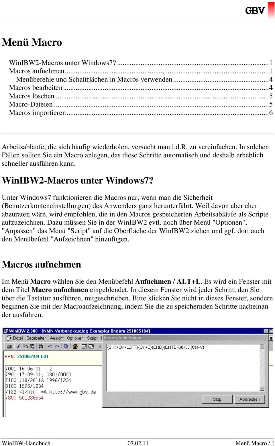 In solchen Fällen sollten Sie ein Macro anlegen, das diese Schritte automatisch und deshalb erheblich schneller ausführen kann. WinIBW2-Macros unter Windows7?