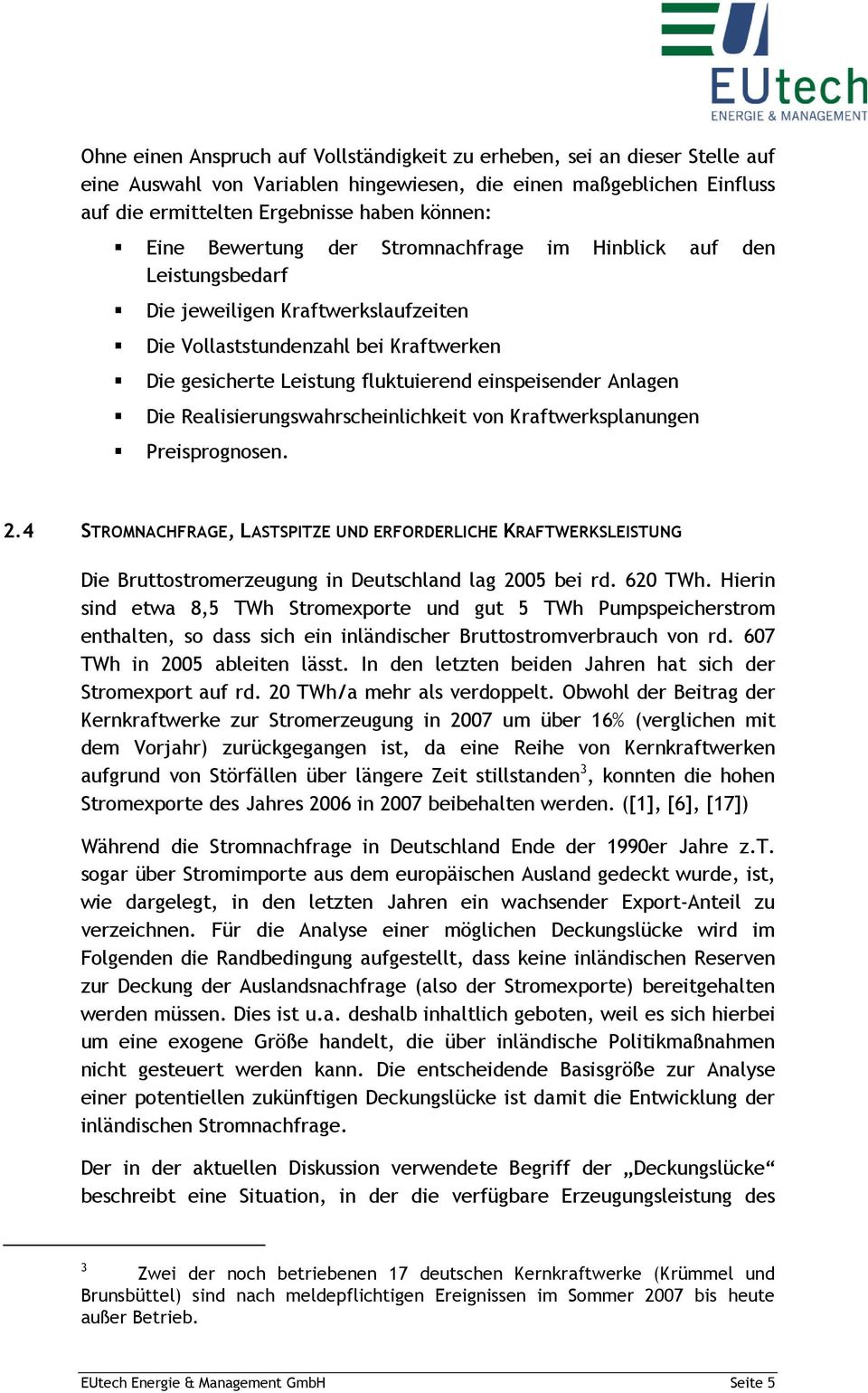 Die Realisierungswahrscheinlichkeit von Kraftwerksplanungen Preisprognosen. 2.4 STROMNACHFRAGE, LASTSPITZE UND ERFORDERLICHE KRAFTWERKSLEISTUNG Die Bruttostromerzeugung in Deutschland lag 2005 bei rd.