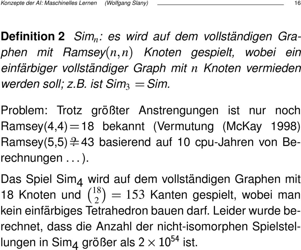 Problem: Trotz größter Anstrengungen ist nur noch Ramsey(4,4) 18 bekannt (Vermutung (McKay 1998) Ramsey(5,5)? 43 basierend auf 10 cpu-jahren von Berechnungen... ).