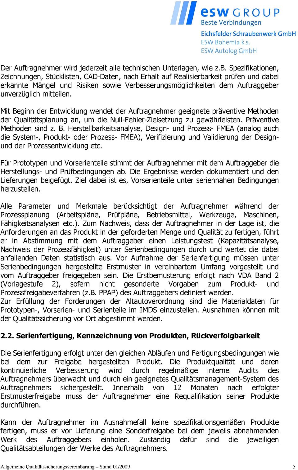 mitteilen. Mit Beginn der Entwicklung wendet der Auftragnehmer geeignete präventive Methoden der Qualitätsplanung an, um die Null-Fehler-Zielsetzung zu gewährleisten. Präventive Methoden sind z. B. Herstellbarkeitsanalyse, Design- und Prozess- FMEA (analog auch die System-, Produkt- oder Prozess- FMEA), Verifizierung und Validierung der Designund der Prozessentwicklung etc.