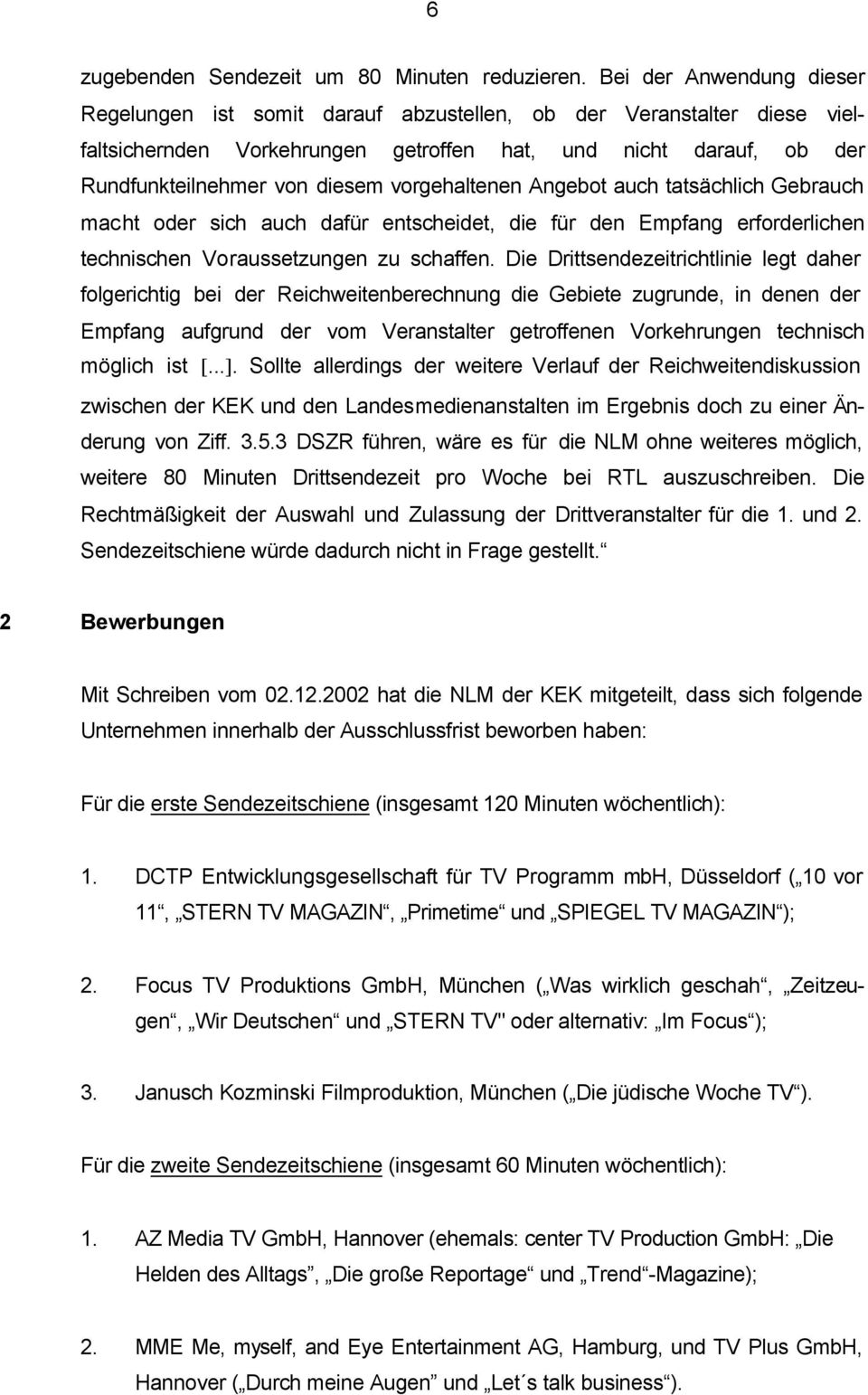 vorgehaltenen Angebot auch tatsächlich Gebrauch macht oder sich auch dafür entscheidet, die für den Empfang erforderlichen technischen Voraussetzungen zu schaffen.