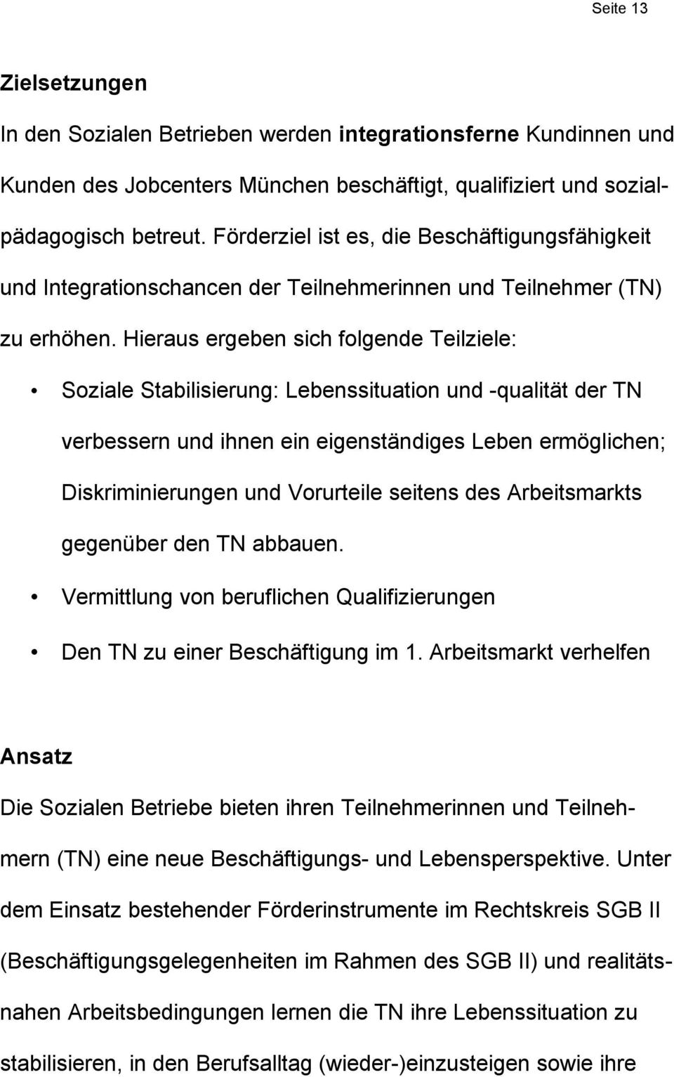 Hieraus ergeben sich folgende Teilziele: Soziale Stabilisierung: Lebenssituation und -qualität der TN verbessern und ihnen ein eigenständiges Leben ermöglichen; Diskriminierungen und Vorurteile