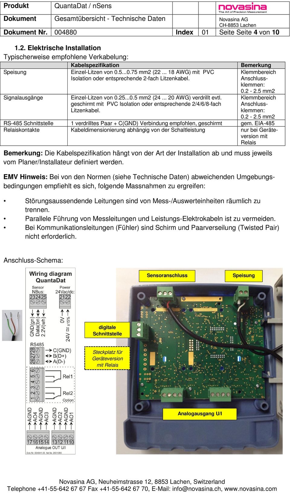 geschirmt mit PVC Isolation oder entsprechende 2/4/6/8-fach Litzenkabel. Bemerkung Klemmbereich Anschlussklemmen: 0.2-2.