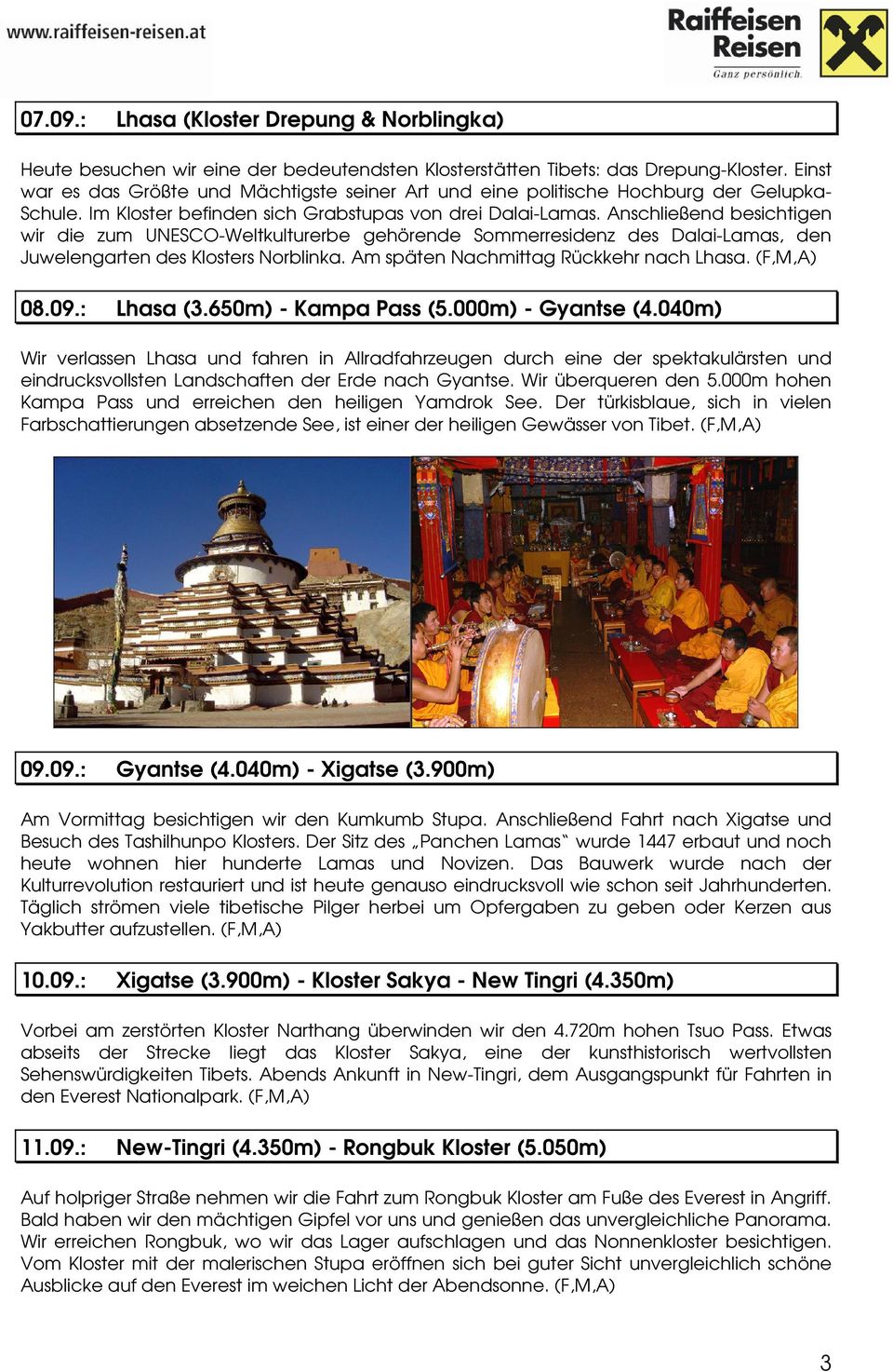 Anschließend besichtigen wir die zum UNESCO-Weltkulturerbe gehörende Sommerresidenz des Dalai-Lamas, den Juwelengarten des Klosters Norblinka. Am späten Nachmittag Rückkehr nach Lhasa. (F,M,A) 08.09.