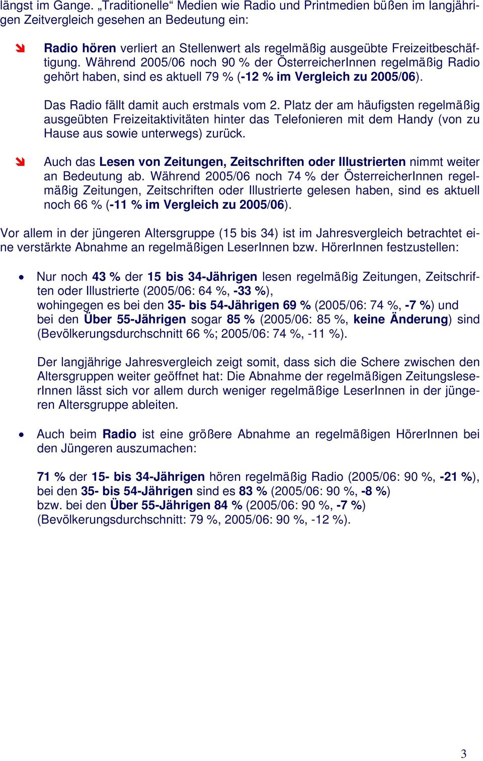 Während 2005/06 noch 90 % der ÖsterreicherInnen regelmäßig Radio gehört haben, sind es aktuell 79 % (-12 % im Vergleich zu 2005/06). Das Radio fällt damit auch erstmals vom 2.