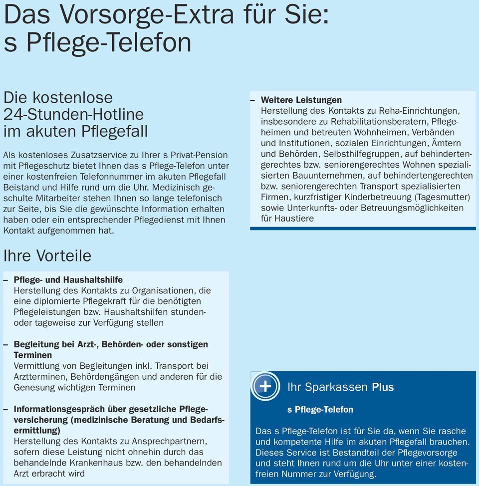 Medizinisch geschulte Mitarbeiter stehen Ihnen so lange telefonisch zur Seite, bis Sie die gewünschte Information erhalten haben oder ein entsprechender Pflegedienst mit Ihnen Kontakt aufgenommen hat.