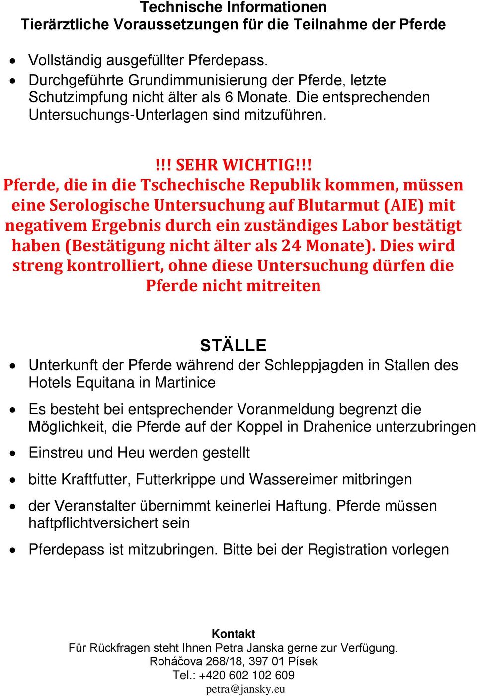 !! Pferde, die in die Tschechische Republik kommen, müssen eine Serologische Untersuchung auf Blutarmut (AIE) mit negativem Ergebnis durch ein zuständiges Labor bestätigt haben Bestätigung nicht