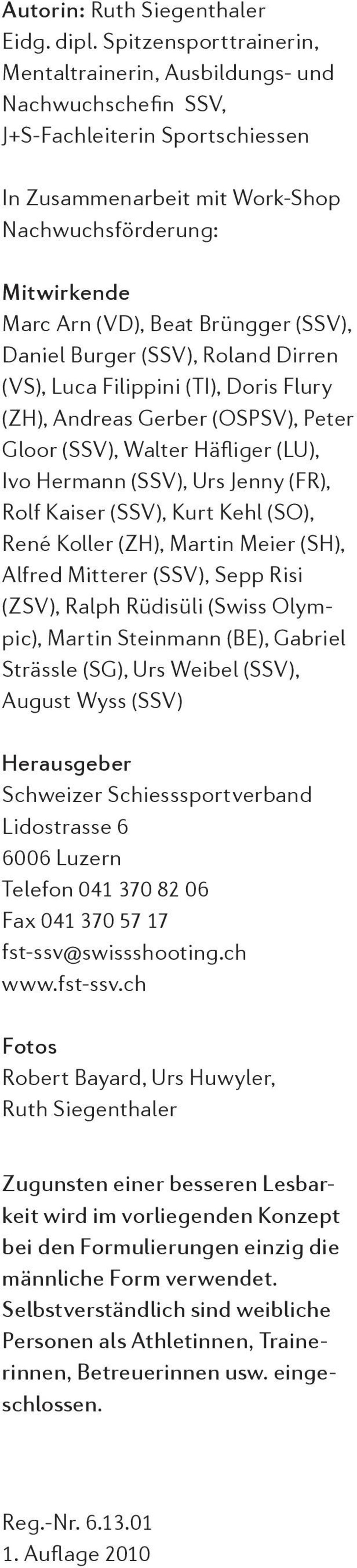 Brüngger (SSV), Daniel Burger (SSV), Roland Dirren (VS), Luca Filippini (TI), Doris Flury (ZH), Andreas Gerber (OSPSV), Peter Gloor (SSV), Walter Häfliger (LU), Ivo Hermann (SSV), Urs Jenny (FR),